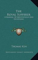 The Royal Sufferer: A Manual Of Meditations And Devotions 1432680471 Book Cover