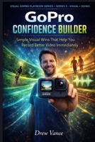 GoPro Confidence Builder: Simple Visual Wins That Help You Record Better Video Immediately (Visual GoPro Playbook Series — Visual + Doing BOOK 5) ... Playbook Series (Series 3 — Visual + Doing)) B0GW8KHGW8 Book Cover