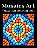 Mosaics Art Relaxation Coloring Book: Coloring Book for Kids, Teens & Adults - Fun Challenge with +30 Unique Mosaic, Coloring Book Relaxation & Stress Relief B08SGRQBHF Book Cover