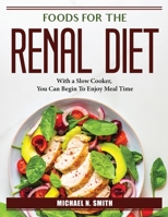 Foods for the Renal Diet: With a Slow Cooker, You Can Begin To Enjoy Meal Time 1804385050 Book Cover