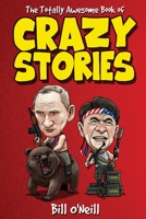 The Totally Awesome Book of Crazy Stories: Crazy But True Stories That Actually Happened! 1648450709 Book Cover