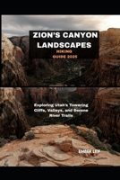 ZION’S CANYON LANDSCAPES HIKING GUIDE 2025: EXPLORING UTAH’S TOWERING CLIFFS, VALLEYS, AND SERENE RIVER TRAILS (Journeys & Destinations) B0FMPGFPJ3 Book Cover