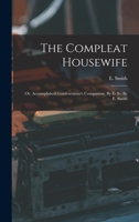 The Compleat Housewife: Or, Accomplished Gentlewoman's Companion, By E- S-. By E. Smith 101674613X Book Cover