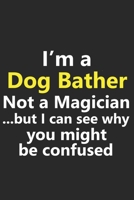 I'm a Dog Bather Not A Magician But I Can See Why You Might Be Confused: Funny Pet Pup Puppy Vet Veterinarian Job Career Notebook Journal Lined Wide Ruled Paper Stylish Diary Planner 6x9 Inches 120 Pa 1710327030 Book Cover