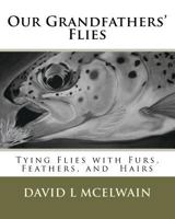 Our Grandfathers' Flies: Tying flies with furs, hair, and feathers. 0615617808 Book Cover