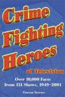Crime Fighting Heroes of Television: Over 10,000 Facts from 151 Shows, 1949-2001 0786413956 Book Cover
