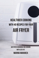 Healthier Cooking with 40 Recipes for Your Air Fryer: Air Fryer cookbook for cooking with less fat B0CM568JZX Book Cover