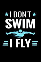 I Don't Swim I Fly: Swimmer Log Book - Keep Track of Your Trainings, Save Your Personal Records & Analyse Your Progression - 136 pages (6"x9") - Gift for Swimming Lovers 1080397612 Book Cover