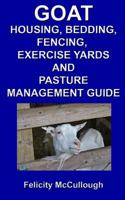 Goat Housing, Bedding, Fencing, Exercise Yards and Pasture Management Guide: Goat Knowledge 1781650411 Book Cover