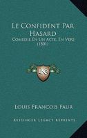 Le Confident Par Hasard: Comedie En Un Acte, En Vers (1801) 1160151598 Book Cover