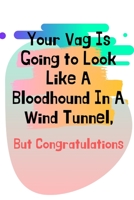 Your Vag Is Going to Look Like A Bloodhound In A Wind Tunnel,But Congratulations: Pregnancy Gifts for Mum Expecting,Expecting Pregnancy Gift,Funny, ... Novelty Pregnancy Expecting Baby Gifts 1693981343 Book Cover