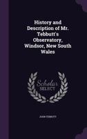 History and Description of Mr. Tebbutt's Observatory, Windsor, New South Wales 1020719176 Book Cover