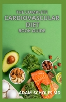 THE COMPLETE CARDIOVASCULAR DIET BOOK GUIDE: Nutrition and Emerging Risk Factors And The Individualized Plan for Treating Heart Conditions B091NN3QC6 Book Cover