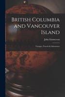 British Columbia and Vancouver Island [microform]: Voyages, Travels & Adventures 1014367433 Book Cover