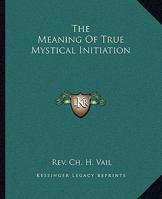 The Meaning Of True Mystical Initiation 1417955546 Book Cover