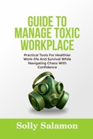 GUIDE TO MANAGE TOXIC WORKPLACE: Practical Tools For Healthier Work-life And Survival While Navigating Chaos With Confidence B0F53YLK6M Book Cover
