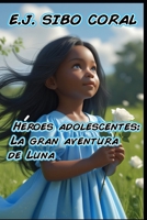 Héroes adolescentes: La gran aventura de Luna (Spanish Edition) B0F1KQKRR2 Book Cover