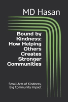 Bound by Kindness: How Helping Others Creates Stronger Communities: Small Acts of Kindness, Big Community Impact B0DRP8PX92 Book Cover