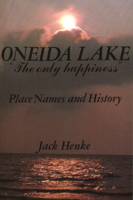Oneida Lake: "The Only Happiness" Place Names and History 0932052770 Book Cover