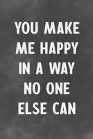 You Make Me Happy In A Way No One Else Can: Lined Notebook - Better Than A Lovers Greeting Card 1675877416 Book Cover