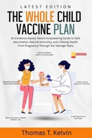 The Whole Child Vaccine Plan: An Evidence-Based, Parent-Empowering Guide to Safe Vaccination, Natural Immunity, and Lifelong Health From Pregnancy Through the Teenage Years B0FJ8T6VGD Book Cover