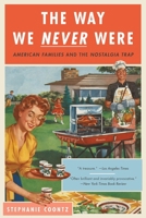 The Way We Never Were: American Families and the Nostalgia Trap 0465098835 Book Cover