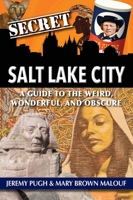 Secret Salt Lake City: A Guide to the Weird, Wonderful, and Obscure 1681060736 Book Cover