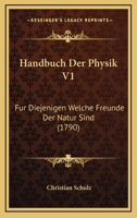 Handbuch Der Physik V1: Fur Diejenigen Welche Freunde Der Natur Sind (1790) 1166048756 Book Cover