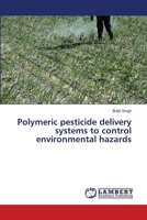 Polymeric pesticide delivery systems to control environmental hazards 3659500208 Book Cover