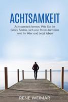 Achtsamkeit: Achtsamkeit Lernen. Wie Sie Ihr Gl�ck Finden, Sich Von Stress Befreien Und Im Hier Und Jetzt Leben 1535535393 Book Cover