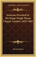 Sermons Preached in the King's Weigh-House Chapel, London, 1829-1869 1432678817 Book Cover