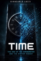 Time The End of the Chronometer and the System Reboot: Reality does not flow, reality is hardware. Time is only the friction that calculates how ... of Pure Logic and Substantial Persistence) B0H23G6373 Book Cover