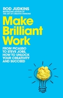 Make Brilliant Work: From Picasso to Steve Jobs, How to Unlock Your Creativity and Succeed 152906015X Book Cover