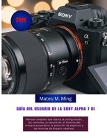 Guía del usuario de la Sony Alpha 7 III (2026): Manual completo que abarca la configuración, los controles, la exposición, el dominio del enfoque ... Mastery Manual Guide) (Spanish Edition) B0GYNC8HJX Book Cover