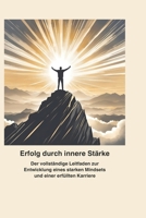 Erfolg durch innere Stärke: Der vollständige Leitfaden zur Entwicklung eines starken Mindsets und einer erfüllten Karriere (German Edition) B0DWT48N6H Book Cover