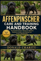 AFFENPINSCHER CARE AND TRAINING HANDBOOK: The Essential Owner’s Manual for Behavior, Obedience, Health, and Lifelong Care of Your Affenpinscher. B0H7PBM3KX Book Cover
