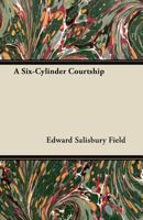 A SIX-CYLINDER COVRTSHIP/EDWARD S.FIELD/ILLUSTRATED 0548676135 Book Cover