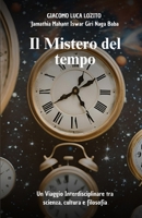 Il Mistero del Tempo: Un viaggio interdisciplinare tra scienza, cultura e filosofia ("Enigmi dell'Universo: Matematica, Fisica e Tempo") (Italian Edition) B0D78FD784 Book Cover