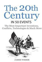 The 20th Century in 50 Events: The Most Important Inventions, Conflicts, Technologies & Much More 1534849106 Book Cover