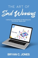 The Art of Soul Winning: 7 Effective Strategies to Win Souls in the Social Media Age 0578909030 Book Cover
