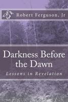 Darkness Before the Dawn: Lessons in Revelation 1717320368 Book Cover