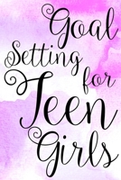 Goal Setting for Teen Girls: Goal Setting for Teens A Simple Way To Track Your Goals Gift 6x9 Workbook Notebook for Simple Daily Goal Planning and Organizing 1089122004 Book Cover