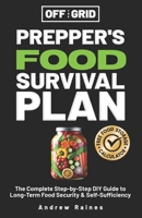 Off The Grid Prepper's Food Survival Plan: The Complete Step-by-Step DIY Guide to Long-Term Food Security & Self-Sufficiency 1763525848 Book Cover