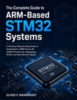 The Complete Guide to ARM-Based STM32 Systems: A Practical Step-by-Step Guide to Embedded C, ARM Cortex-M, STM32 Peripherals, Debugging, RTOS, and Real-World Projects (German Edition) B0H859RYQY Book Cover