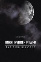 Unbelievable Power: Avoiding Disaster 1491808462 Book Cover