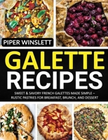 Galette Recipes: Sweet & Savory French Galettes Made Simple - Rustic Pastries for Breakfast, Brunch, and Dessert. B0FT3BNPX6 Book Cover