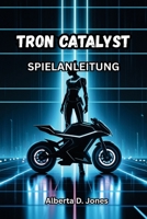 TRON CATALYST SPIELANLEITUNG: Meistere jede Kampfbewegung, schalte versteckte Überlieferungen frei und erkunde das Raster (German Edition) B0FFSYCYXB Book Cover
