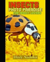 Insects Photo Paradise for Insect Lovers: 100+ Beautiful Pictures of Insects. Beetles, Ants, Mosquitoes, Bees, Flies, Mantis, Crickets, Earwig, Bumble Bees, Silverfish, Moth, Lice, etc. for all ages null Book Cover