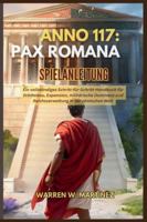 ANNO 117: PAX ROMANA SPIELANLEITUNG: Ein vollständiges Schritt-für-Schritt-Handbuch für Städtebau, Expansion, militärische Dominanz und Reichsverwaltung in der römischen Welt B0G3VGD3CK Book Cover