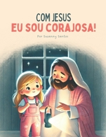 Com Jesus eu sou corajosa: Um livro Cristão que ajuda crianças a superar seus medos e preocupações (Portuguese Edition) B0DRXRN6J2 Book Cover